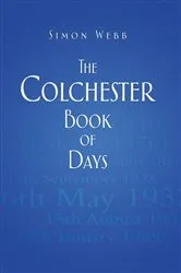 Book cover of The Colchester Book of Days by Simon Webb