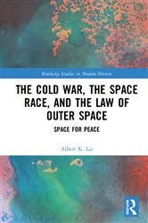 Book cover of The Cold War, the Space Race, and the Law of Outer Space by Albert K. Lai