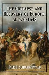 Book cover of The Collapse and Recovery of Europe, AD 476-1648 by Jack L. Schwartzwald