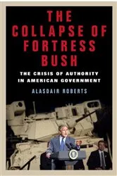 Book cover of The Collapse of Fortress Bush by Alasdair Roberts