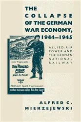 Book cover of The Collapse of the German War Economy, 1944-1945 by Alfred C. Mierzejewski
