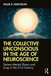Book cover of The Collective Unconscious in the Age of Neuroscience by Hallie B. Durchslag