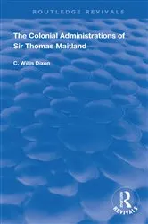 Book cover of The Colonial Administrations of Sir Thomas Maitland by C. Willis Dixon