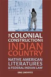 Book cover of The Colonial Construction of Indian Country by Eric Cheyfitz