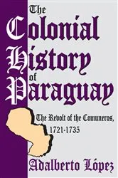Book cover of The Colonial History of Paraguay by Adalberto Lopez