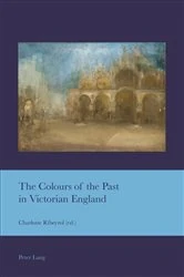 Book cover of The Colours of the Past in Victorian England by Charlotte Ribeyrol