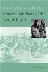 Book cover of The Columbia Guide to American Indians of the Great Plains by Loretta Fowler