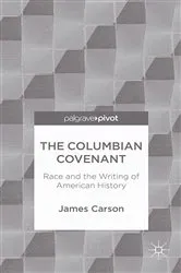 Book cover of The Columbian Covenant: Race and the Writing of American History by James Carson