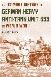 Book cover of The Combat History of German Heavy Anti-Tank Unit 653 in World War II by Karlheinz Münch