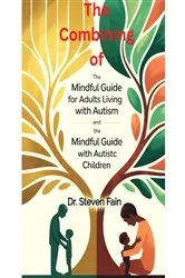 Book cover of The Combining of The Mindful Guide for Adult Living with Autism and the Mindful Guide for Parents with Autistic Children by Steven Fain