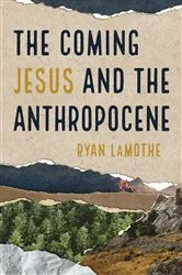 Book cover of The Coming Jesus and the Anthropocene by Ryan LaMothe