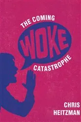 Book cover of The Coming Woke Catastrophe by Chris Heitzman