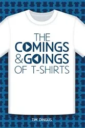Book cover of The Comings and Goings of T-Shirts by Unknown