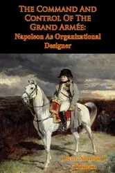 Book cover of The Command And Control Of The Grand Armée: Napoleon As Organizational Designer by Unknown