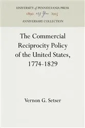 Book cover of The Commercial Reciprocity Policy of the United States, 1774-1829 by Vernon G. Setser