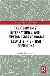 Book cover of The Communist International, Anti-Imperialism and Racial Equality in British Dominions by Oleksa Drachewych