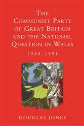 Book cover of The Communist Party of Great Britain and the National Question in Wales, 1920-1991 by Douglas Jones
