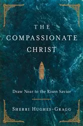 Book cover of The Compassionate Christ by Sherri Hughes-Gragg