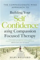 Book cover of The Compassionate Mind Approach to Building Self-Confidence by Mary Welford