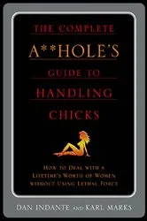 Book cover of The Complete A**hole's Guide to Handling Chicks by Unknown