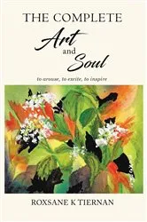 Book cover of The Complete Art and Soul by Roxsane K Tiernan