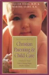 Book cover of The Complete Book of Christian Parenting and Child Care by William Sears