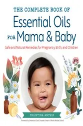 Book cover of The Complete Book of Essential Oils for Mama and Baby by Christina Anthis