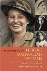 Book cover of The Complete Book of Heroic Australian Women by Susanna De Vries