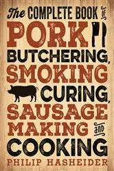 Book cover of The Complete Book of Pork Butchering, Smoking, Curing, Sausage Making, and Cooking by N/A
