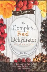 Book cover of The Complete Food Dehydrator Recipe Book  (Ed 2) by Lisa Brian
