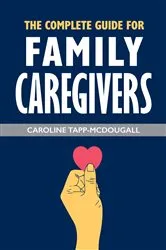 Book cover of The Complete Guide for Family Caregivers by Caroline Tapp-McDougall