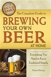 Book cover of The Complete Guide to Brewing Your Own Beer at Home by Richard Helweg