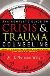 Book cover of The Complete Guide to Crisis & Trauma Counseling by H. Norman Wright