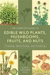 Book cover of The Complete Guide to Edible Wild Plants, Mushrooms, Fruits, and Nuts (3rd ed.) by Katie Letcher Lyle