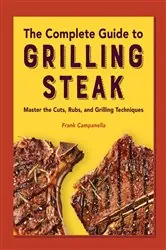 Book cover of The Complete Guide to Grilling Steak Cookbook by Frank Campanella