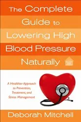 Book cover of The Complete Guide to Lowering High Blood Pressure Naturally by Unknown