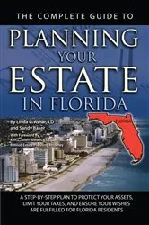 Book cover of The Complete Guide to Planning Your Estate In Florida A Step-By-Step Plan to Protect Your Assets, Limit Your Taxes, and Ensure Your Wishes Are Fulfilled for Florida Residents by Linda C. Ashar