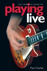 Book cover of The Complete Guide To Playing Live by Paul Charles