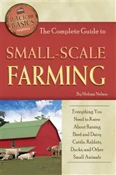 Book cover of The Complete Guide to Small Scale Farming by Melissa Nelson