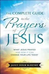 Book cover of The Complete Guide to the Prayers of Jesus by Janet Holm McHenry