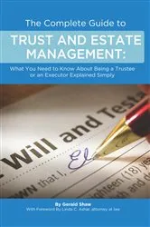 Book cover of The Complete Guide to Trust and Estate Management What You Need to Know About Being a Trustee or an Executor Explained Simply by Gerald Shaw