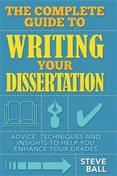 Book cover of The Complete Guide To Writing Your Dissertation by Steve Ball