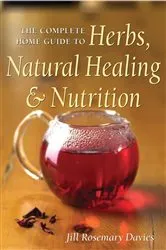 Book cover of The Complete Home Guide to Herbs, Natural Healing, and Nutrition by Jill Davies