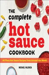 Book cover of The Complete Hot Sauce Cookbook by Michael Valencia