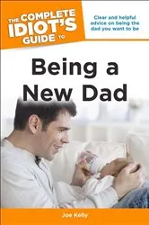 Book cover of The Complete Idiot's Guide to Being a New Dad by Joe Kelly