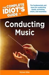 Book cover of The Complete Idiot's Guide to Conducting Music by Michael Miller