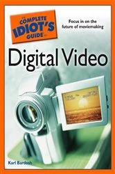 Book cover of The Complete Idiot's Guide to Digital Video by Karl Bardosh