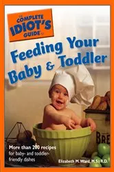 Book cover of The Complete Idiot's Guide to Feeding Your Baby And Toddler by Elizabeth M. Ward