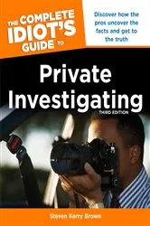 Book cover of The Complete Idiot's Guide to Private Investigating, Third Edition (3rd ed.) by Steven Kerry Brown