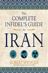 Book cover of The Complete Infidel's Guide to Iran by Robert Spencer